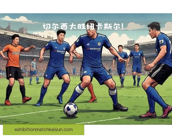 切尔西反击效率持续提升，引发对球队战术的关注与分析